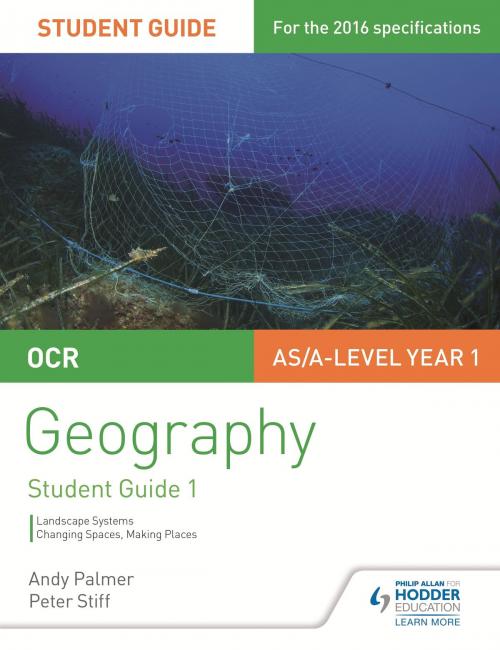 Cover of the book OCR AS/A-level Geography Student Guide 1: Landscape Systems; Changing Spaces, Making Places by Andy Palmer, Peter Stiff, Hodder Education