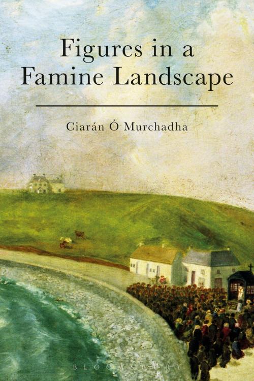 Cover of the book Figures in a Famine Landscape by Dr Ciarán Ó Murchadha, Bloomsbury Publishing