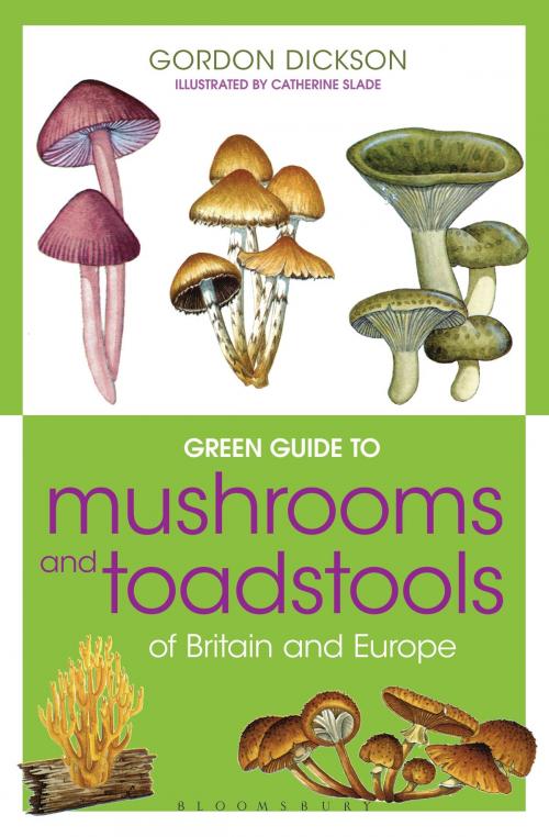 Cover of the book Green Guide to Mushrooms And Toadstools Of Britain And Europe by Gordon Dickson, Bloomsbury Publishing