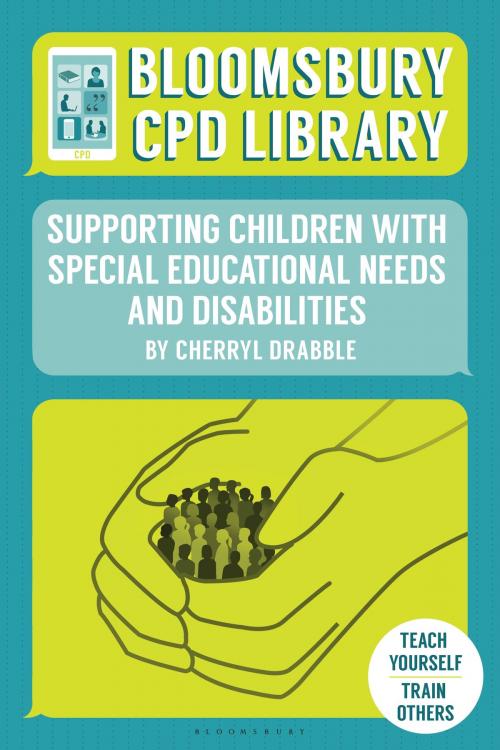 Cover of the book Bloomsbury CPD Library: Supporting Children with Special Educational Needs and Disabilities by Cherryl Drabble, Sarah Findlater, Bloomsbury CPD Library, Bloomsbury Publishing