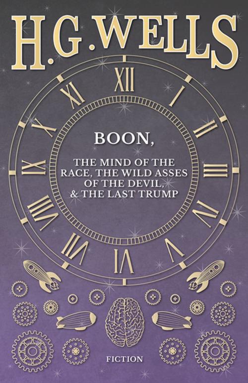 Cover of the book Boon, The Mind of the Race, The Wild Asses of the Devil, and The Last Trump by H. G. Wells, Read Books Ltd.