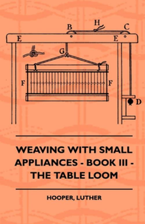 Cover of the book Weaving With Small Appliances - Book III - The Table Loom by Luther Hooper, Read Books Ltd.