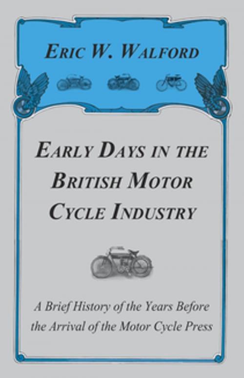 Cover of the book Early Days In The British Motor Cycle Industry - A Brief History Of The Years Before The Arrival Of The Motor Cycle Press by Eric W. Walford, Read Books Ltd.