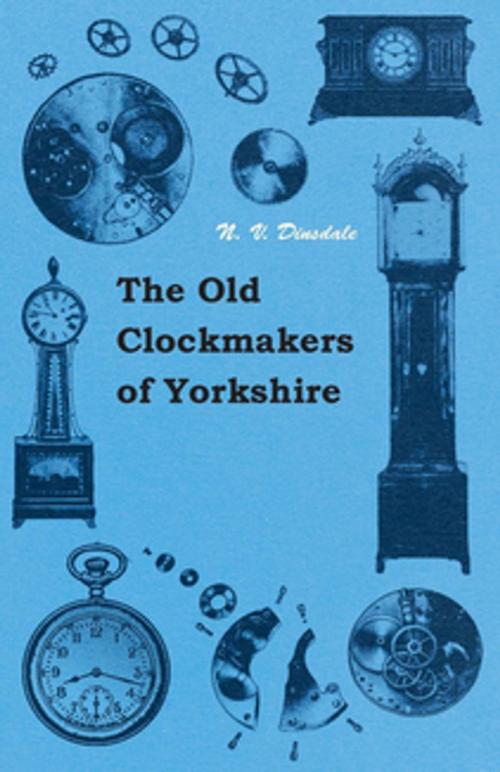 Cover of the book The Old Clockmakers of Yorkshire by N. V. Dinsdale, Read Books Ltd.