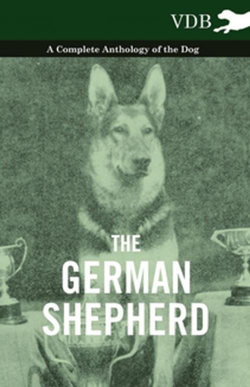Cover of the book The German Shepherd - A Complete Anthology of the Dog by Various, Read Books Ltd.