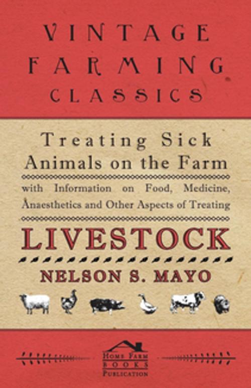 Cover of the book Treating Sick Animals on the Farm With Information on Food, Medicine, Anaesthetics and Other Aspects of Treating Livestock by Nelson S. Mayo, Read Books Ltd.