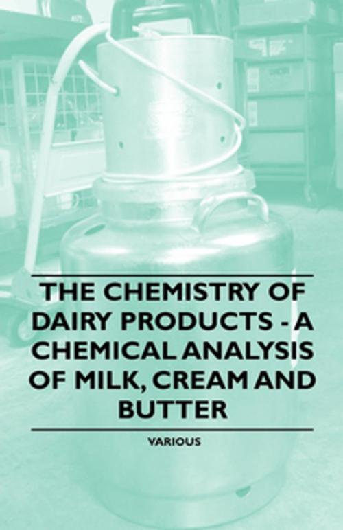 Cover of the book The Chemistry of Dairy Products - A Chemical Analysis of Milk, Cream and Butter by Various, Read Books Ltd.