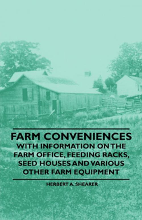 Cover of the book Farm Conveniences - With Information on the Farm Office, Feeding Racks, Seed Houses and Various Other Farm Equipment by Herbert A. Shearer, Read Books Ltd.