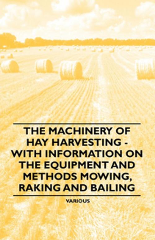 Cover of the book The Machinery of Hay Harvesting - With Information on the Equipment and Methods Mowing, Raking and Bailing by Various, Read Books Ltd.