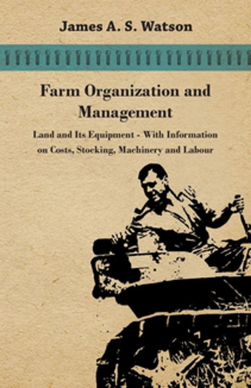 Cover of the book Farm Organization and Management - Land and Its Equipment - With Information on Costs, Stocking, Machinery and Labour by Various, Read Books Ltd.
