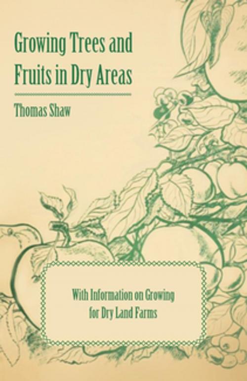 Cover of the book Growing Trees and Fruits in Dry Areas - With Information on Growing for Dry Land Farms by Thomas Shaw, Read Books Ltd.