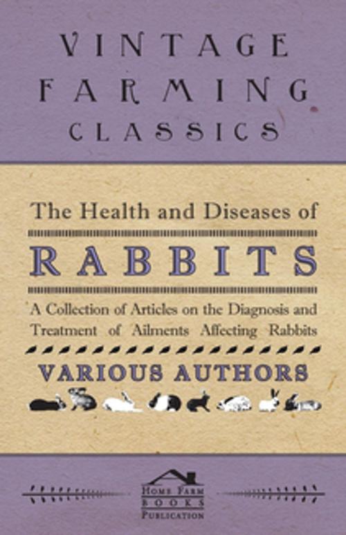 Cover of the book The Health and Diseases of Rabbits - A Collection of Articles on the Diagnosis and Treatment of Ailments Affecting Rabbits by Various, Read Books Ltd.