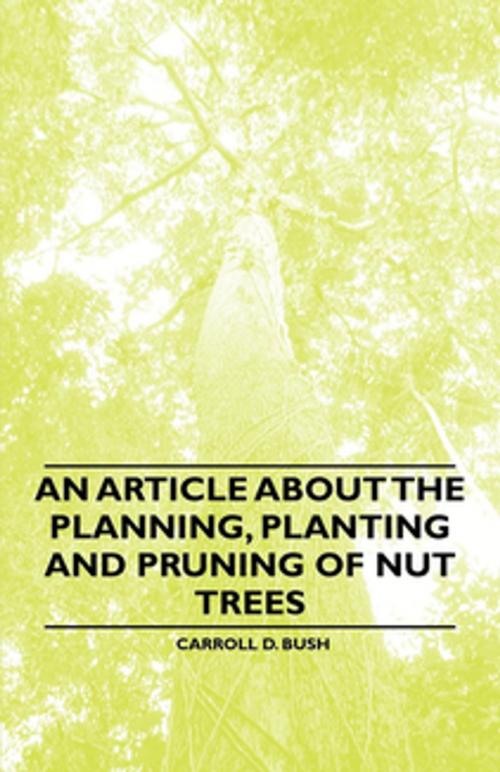 Cover of the book An Article about the Planning, Planting and Pruning of Nut Trees by Carroll D. Bush, Read Books Ltd.