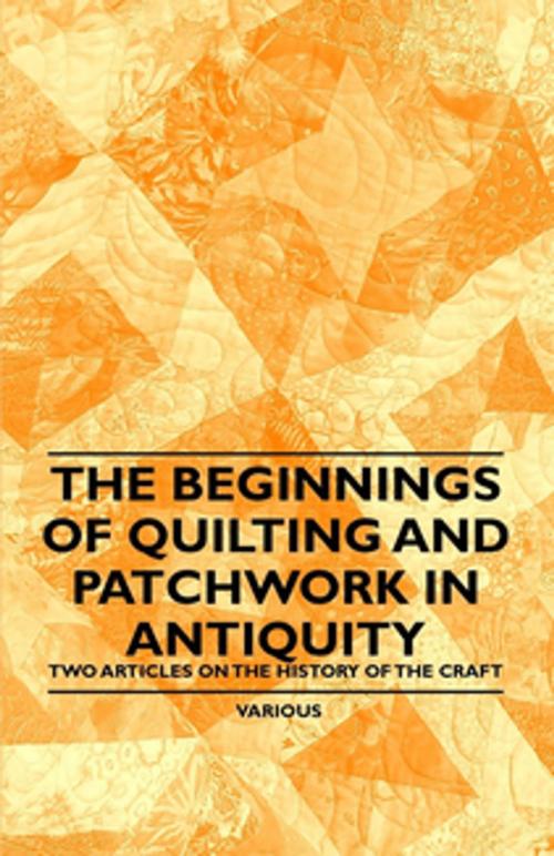 Cover of the book The Beginnings of Quilting and Patchwork in Antiquity - Two Articles on the History of the Craft by Various Authors, Read Books Ltd.