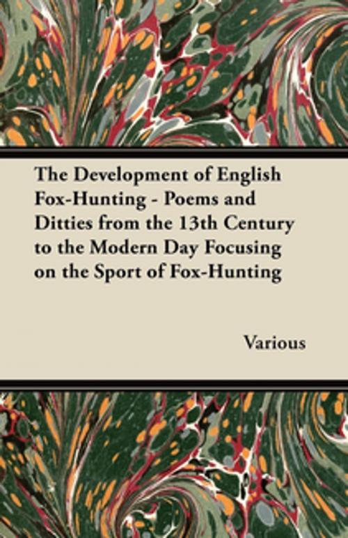 Cover of the book The Development of English Fox-Hunting - Poems and Ditties from the 13th Century to the Modern Day Focusing on the Sport of Fox-Hunting by Various, Read Books Ltd.