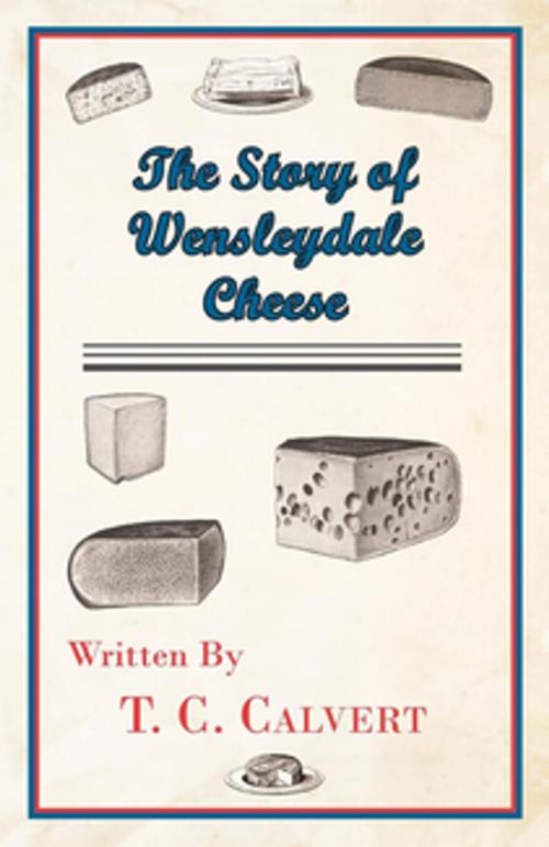 Cover of the book The Story of Wensleydale Cheese by T. C. Calvert, Read Books Ltd.