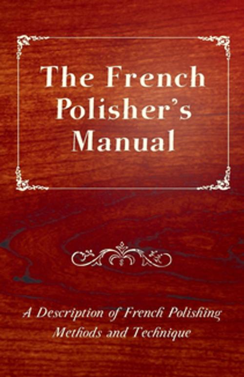 Cover of the book The French Polisher's Manual - A Description of French Polishing Methods and Technique by Anon, Read Books Ltd.