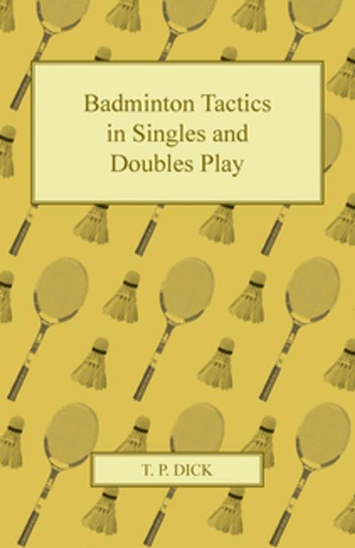 Cover of the book Badminton Tactics in Singles and Doubles Play by T. P. Dick, Read Books Ltd.