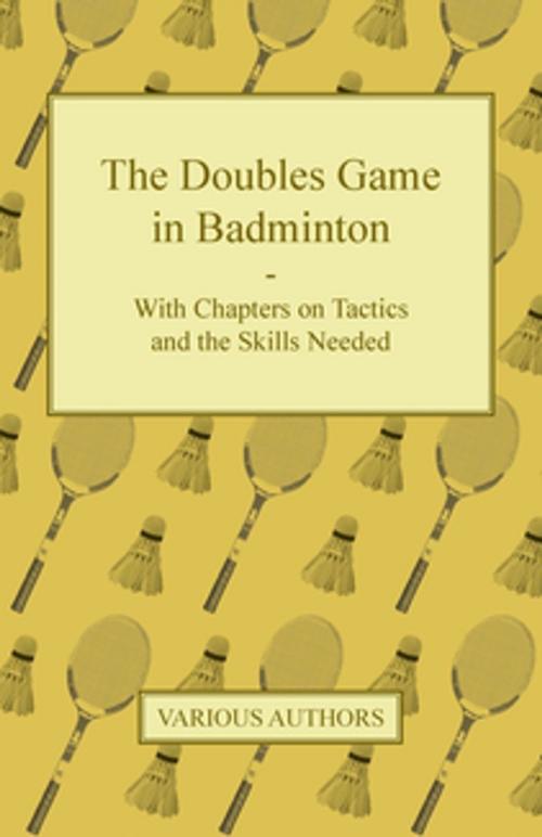 Cover of the book The Doubles Game in Badminton - With Chapters on Tactics and the Skills Needed by Various, Read Books Ltd.