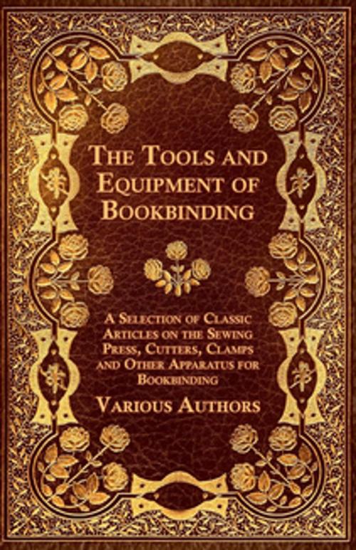Cover of the book The Tools and Equipment of Bookbinding - A Selection of Classic Articles on the Sewing Press, Cutters, Clamps and Other Apparatus for Bookbinding by Various Authors, Read Books Ltd.