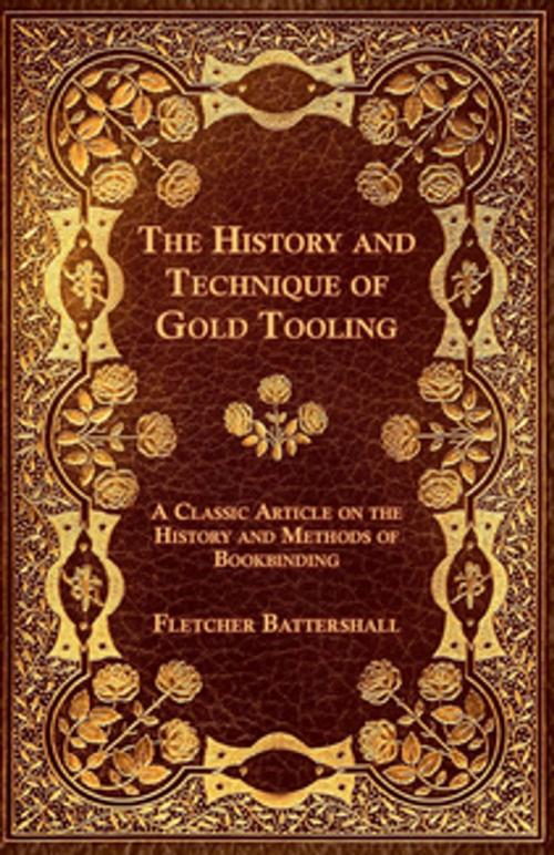 Cover of the book The History and Technique of Gold Tooling - A Classic Article on the History and Methods of Bookbinding by Fletcher Battershall, Read Books Ltd.