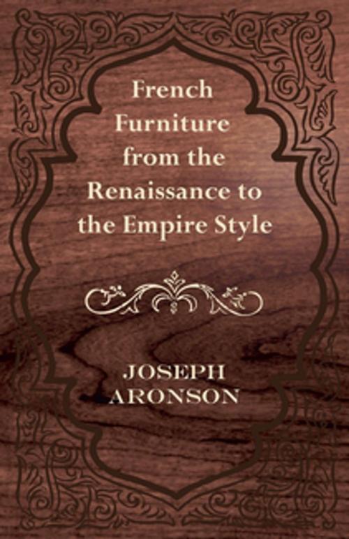Cover of the book French Furniture from the Renaissance to the Empire Style by Joseph Aronson, Read Books Ltd.