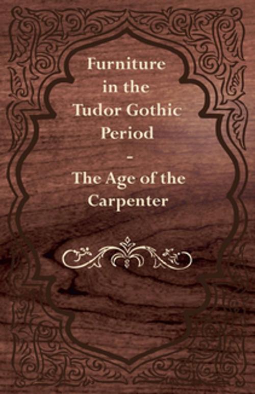 Cover of the book Furniture in the Tudor Gothic Period - The Age of the Carpenter by Anon, Read Books Ltd.
