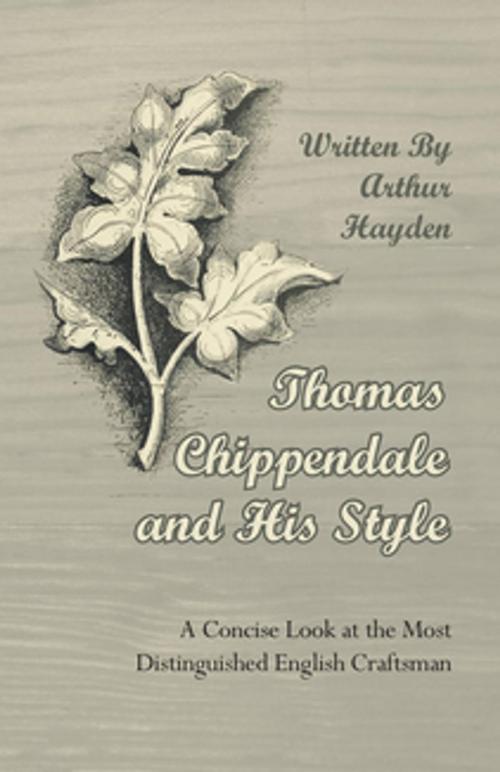 Cover of the book Thomas Chippendale and His Style - A Concise Look at the Most Distinguished English Craftsman by Arthur Hayden, Read Books Ltd.