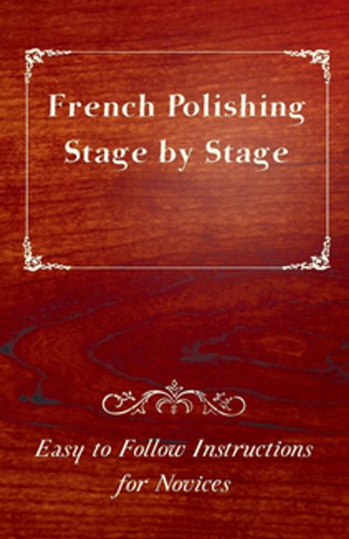 Cover of the book French Polishing Stage by Stage - Easy to Follow Instructions for Novices by Anon, Read Books Ltd.