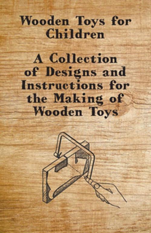 Cover of the book Wooden Toys for Children - A Collection of Designs and Instructions for the Making of Wooden Toys by Anon, Read Books Ltd.