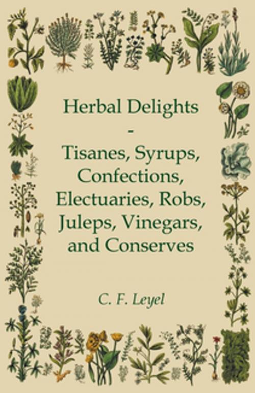 Cover of the book Herbal Delights - Tisanes, Syrups, Confections, Electuaries, Robs, Juleps, Vinegars, and Conserves by C. F. Leyel, Read Books Ltd.