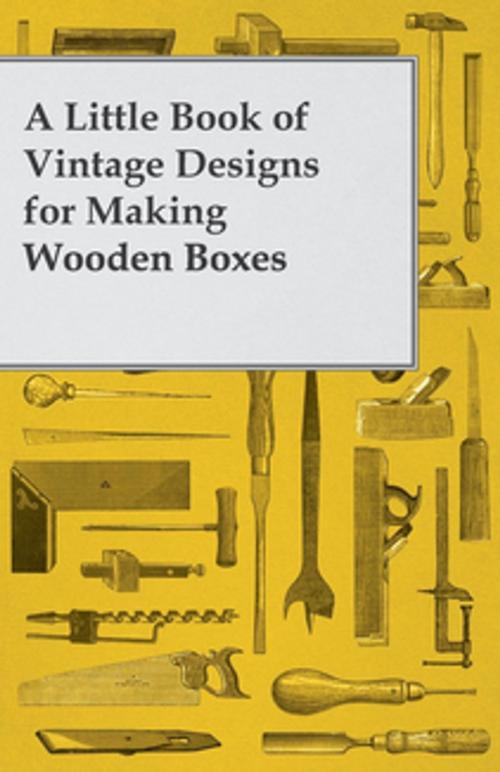 Cover of the book A Little Book of Vintage Designs for Making Wooden Boxes by Anon, Read Books Ltd.