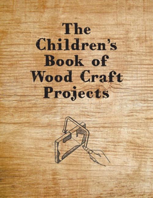 Cover of the book The Children's Book of Wood Craft Projects by Anon, Read Books Ltd.