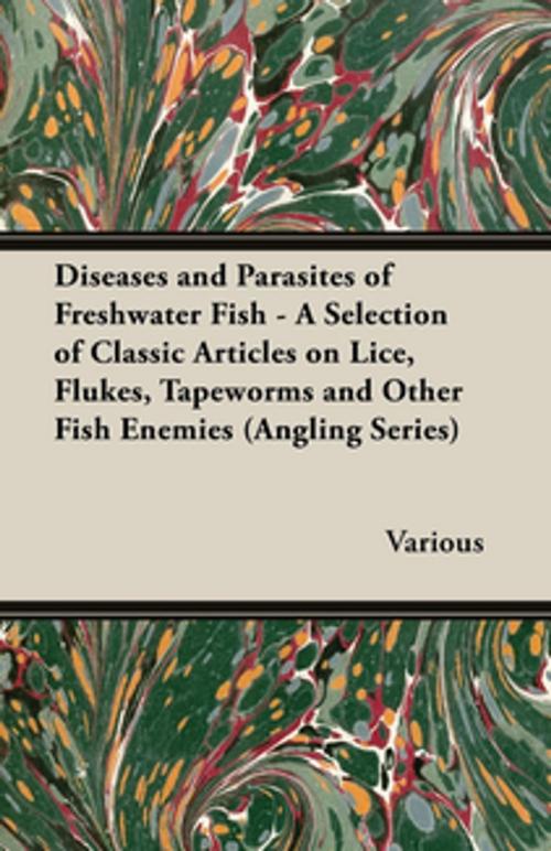 Cover of the book Diseases and Parasites of Freshwater Fish - A Selection of Classic Articles on Lice, Flukes, Tapeworms and Other Fish Enemies (Angling Series) by Various, Read Books Ltd.