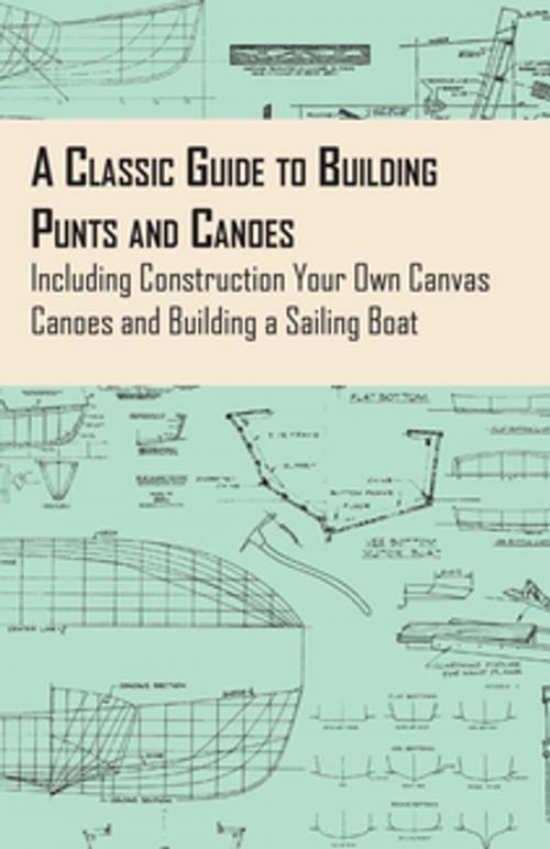 Cover of the book A Classic Guide to Building Punts and Canoes - Including Construction Your Own Canvas Canoes and Building a Sailing Boat by Anon, Read Books Ltd.