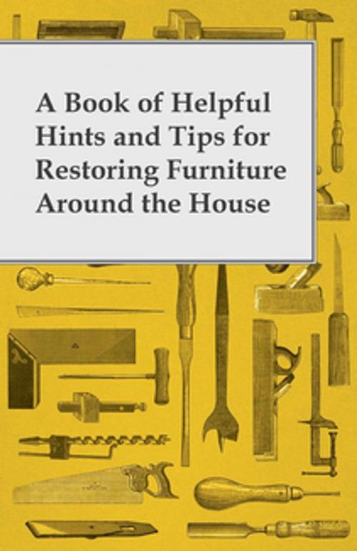 Cover of the book A Book of Helpful Hints and Tips for Restoring Furniture Around the House by Anon, Read Books Ltd.