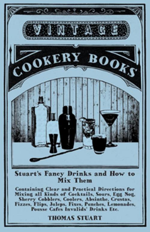 Cover of the book Stuart's Fancy Drinks and How to Mix Them - Containing Clear and Practical Directions for Mixing all Kinds of Cocktails by Thomas Stuart, Read Books Ltd.