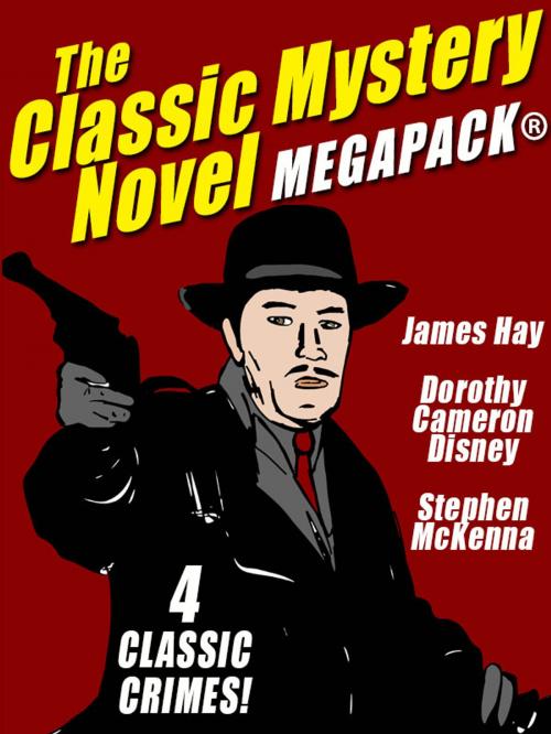 Cover of the book The Classic Mystery Novel MEGAPACK®: 4 Great Mystery Novels by Dorothy Cameron Disney, Stephen McKenna, James Hay, Wildside Press LLC