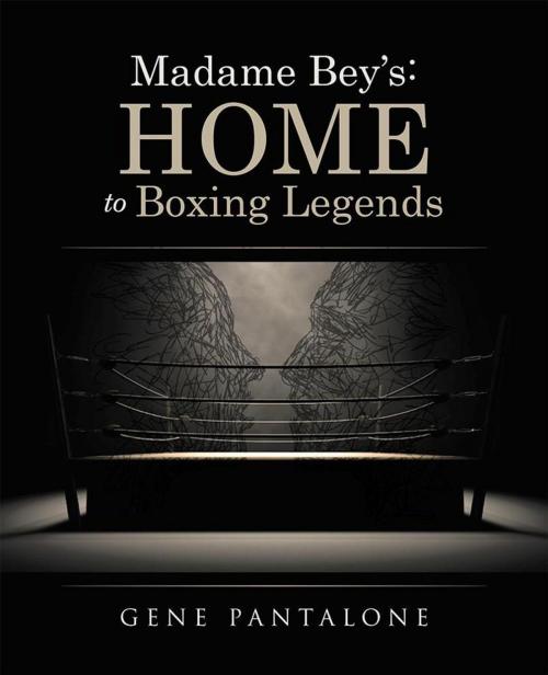 Cover of the book Madame Bey’S: Home to Boxing Legends by Gene Pantalone, Archway Publishing
