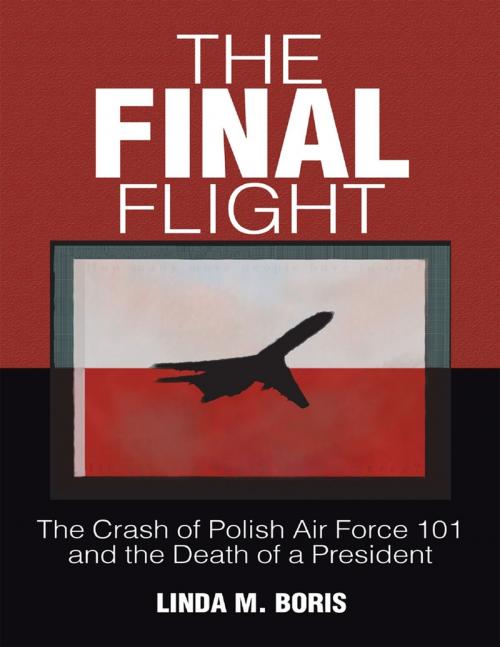 Cover of the book The Final Flight: The Crash of Polish Air Force 101 and the Death of a President by Linda M. Boris, Lulu Publishing Services