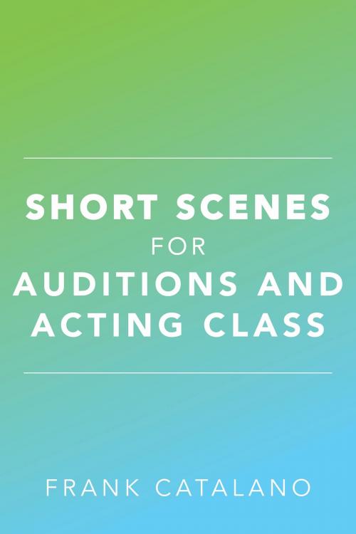 Cover of the book Short Scenes for Auditions and Acting Class by Frank Catalano, BookBaby