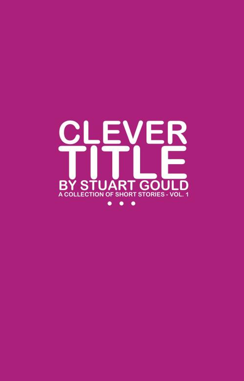 Cover of the book Clever Title by Stuart Gould, BookBaby