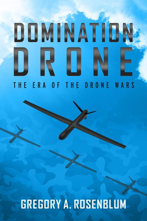 Cover of the book Domination Drone by Gregory A. Rosenblum, BookBaby