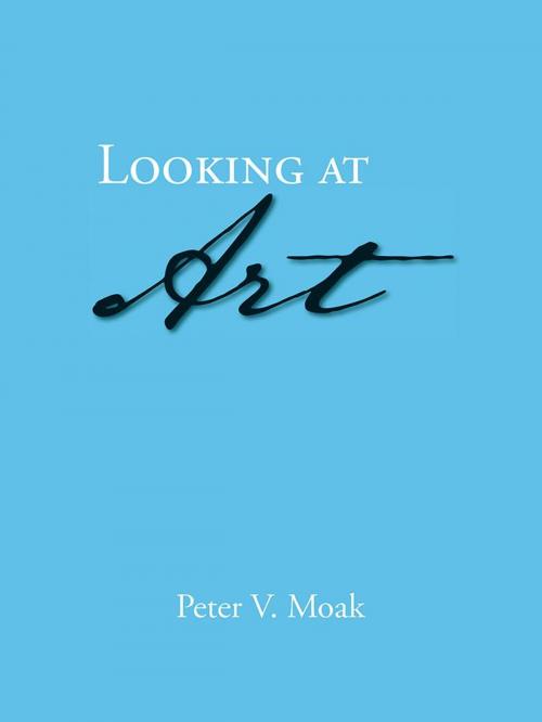 Cover of the book Looking at Art by Peter V. Moak, Trafford Publishing