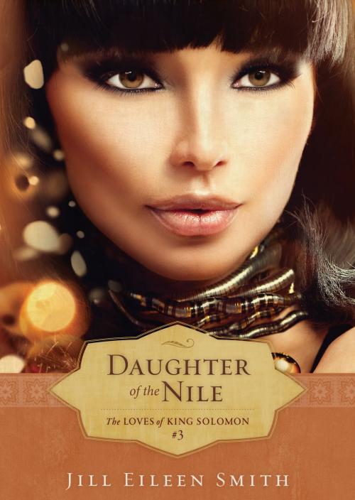 Cover of the book Daughter of the Nile (The Loves of King Solomon Book #3) by Jill Eileen Smith, Baker Publishing Group