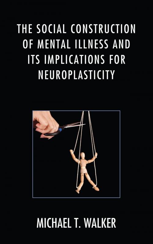 Cover of the book The Social Construction of Mental Illness and Its Implications for Neuroplasticity by Michael T. Walker, Lexington Books