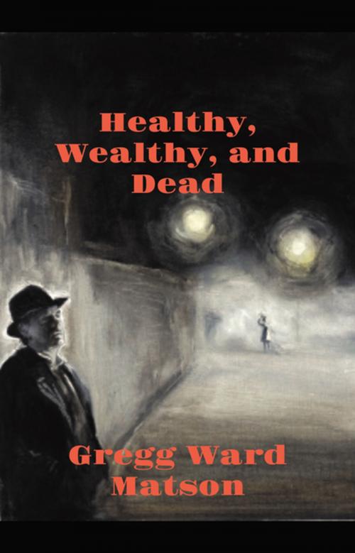 Cover of the book Healthy, Wealthy, and Dead by Gregg Ward Matson, Katrina Ernst, FastPencil, Inc.