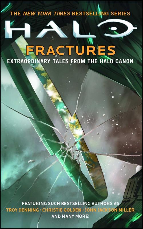 Cover of the book HALO: Fractures by Troy Denning, Christie Golden, John Jackson Miller, Tobias S. Buckell, Joseph Staten, Matt Forbeck, James Swallow, Frank O'Connor, Morgan Lockhart, Kelly Gay, Kevin Grace, Brian Reed, Gallery Books