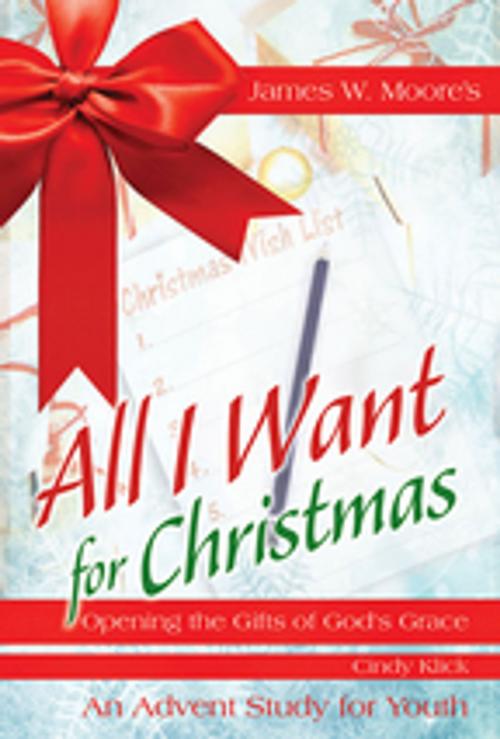 Cover of the book All I Want For Christmas Youth Study by James W. Moore, Cindy Klick, Abingdon Press