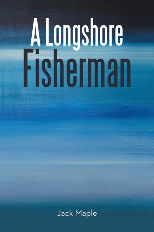 Cover of the book A Longshore Fisherman by Jack Maple, Balboa Press AU